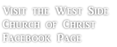 Visit the West Side  Church of Christ  Facebook Page