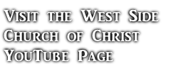 Visit the West Side  Church of Christ  YouTube Page